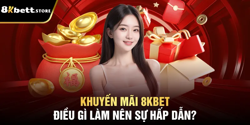 Khuyến mãi 8kbet – điều gì làm nên sự hấp dẫn?
