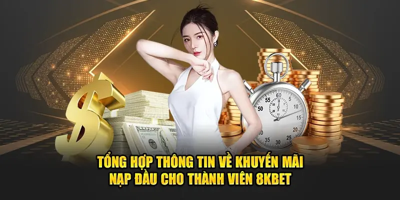 Tổng Hợp Về Khuyến Mãi Nạp Đầu Cho Thành Viên 8KBET 1 Khuyến mãi nạp đầu 8kbet