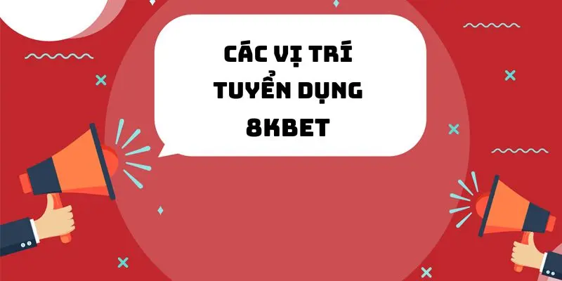 Tuyển Dụng 8kbet - Cơ Hội Việc Làm Lương Siêu Khủng 3 Yêu cầu cơ bản để ứng tuyển các chức vụ tại 8kbet