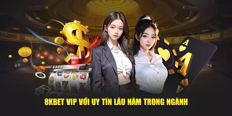 8KBET VIP với uy tín lâu năm trong ngành